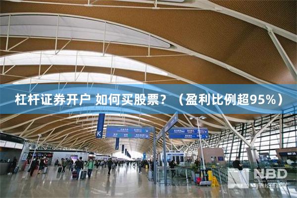 杠杆证券开户 如何买股票？（盈利比例超95%）