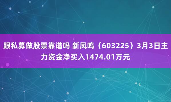 跟私募做股票靠谱吗 新凤鸣（603225）3月3日主力资金净买入1474.01万元